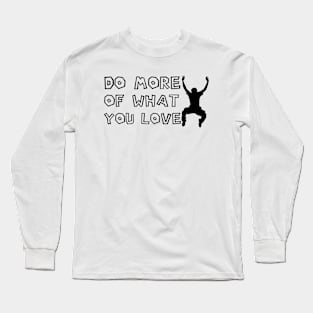 Do More Of What You Love Long Sleeve T-Shirt